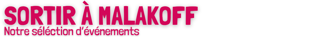 Sortir à Malakoff — L'agenda des événements